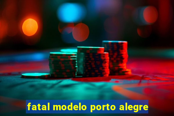 fatal modelo porto alegre